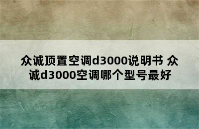 众诚顶置空调d3000说明书 众诚d3000空调哪个型号最好